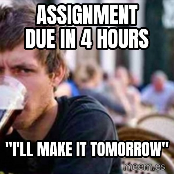 The Lazy College Senior meme: assignment due in 4 hours / "i'll make it tomorrow"