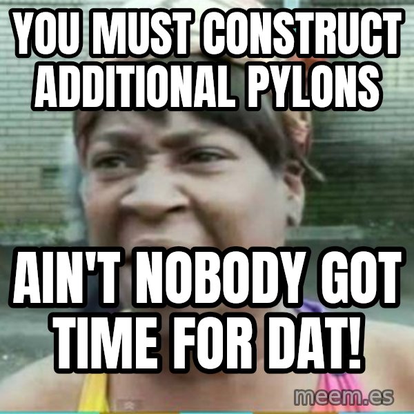 Sweet Brown Meme meme: YOU MUST CONSTRUCT     ADDITIONAL PYLONS / Ain't nobody got time for dat!