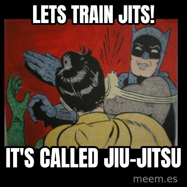 Batman Slappp meme: Lets train jits! / It's called jiu-jitsu