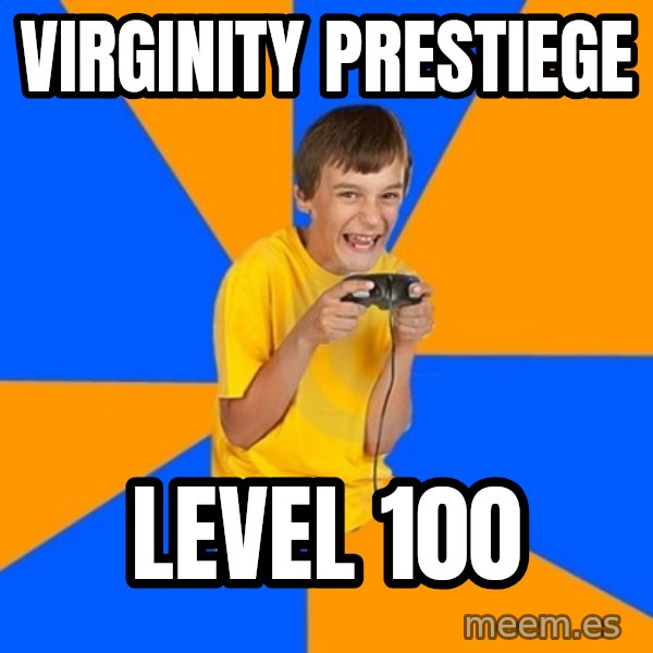 Annoying Gamer Kid meme: Virginity Prestiege / Level 100