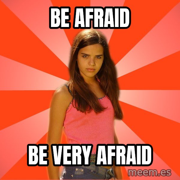 Jealous Girl meme: Be afraid / Be very afraid