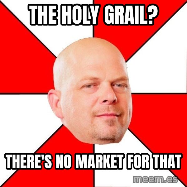 Pawn Stars meme: the holy grail? / there's no market for that