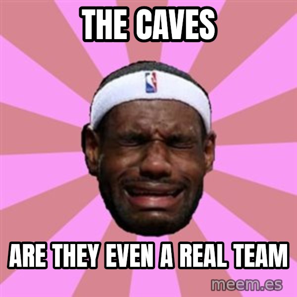 LeBron James meme: THE CAVES / ARE THEY EVEN A REAL TEAM