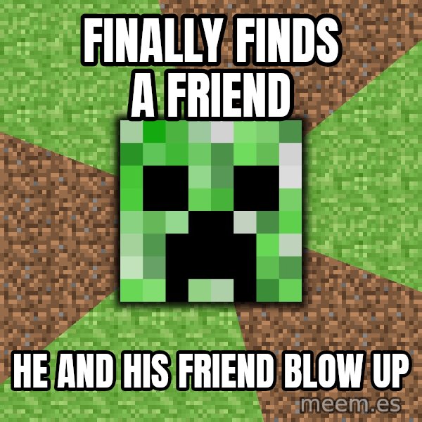 Minecraft Creeper meme: Finally finds a friend / He and his friend blow up