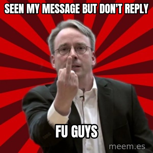 Angry Linus meme: SEEN MY MESSAGE BUT DON'T REPLY / FU GUYS