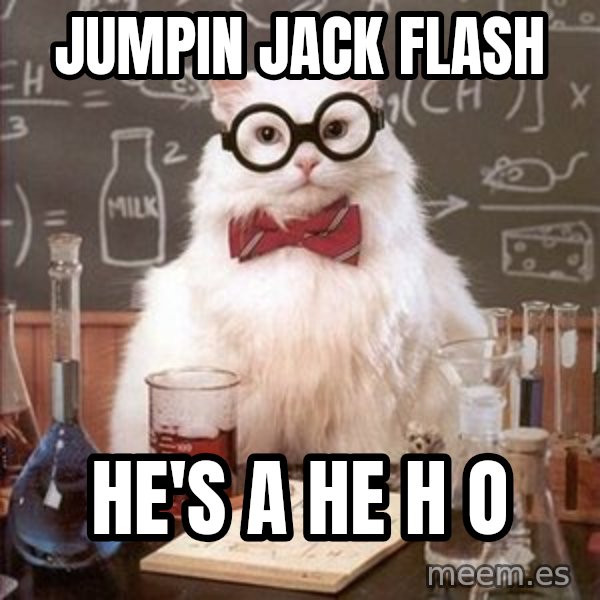 Chemistry Cat meme: jumpin jack flash / he's a he h o