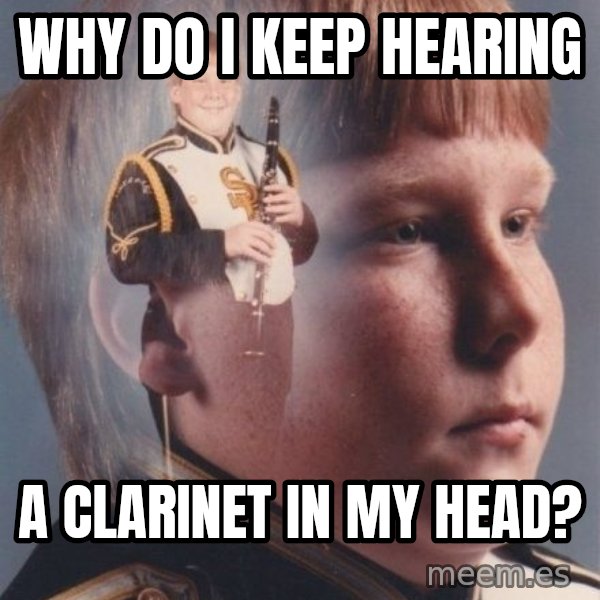 PTSD Clarinet Boy meme: WHY DO I KEEP HEARING / A CLARINET IN MY HEAD?