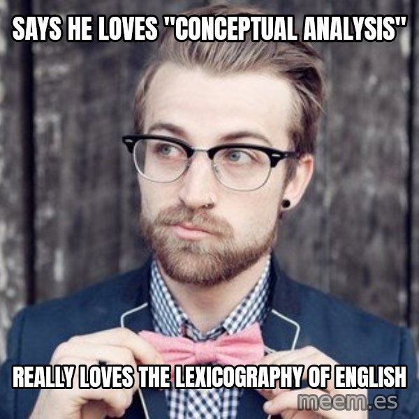 Scumbag Analytic Philosopher meme: says he loves "conceptual Analysis" / really loves the lexicography of English