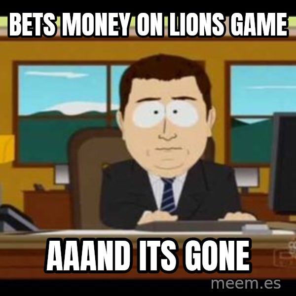 south park aand it's gone meme: bets money on lions game / aaand its gone