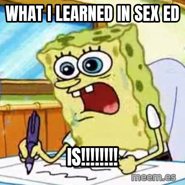 Spongebob What I Learned In Boating School Is meme: what i learned in sex ed / is!!!!!!!!