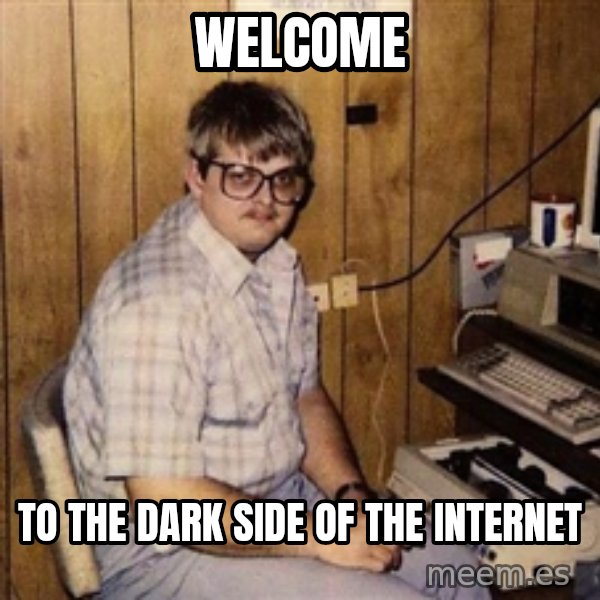 Nerd meme: Welcome / to the dark side of the internet