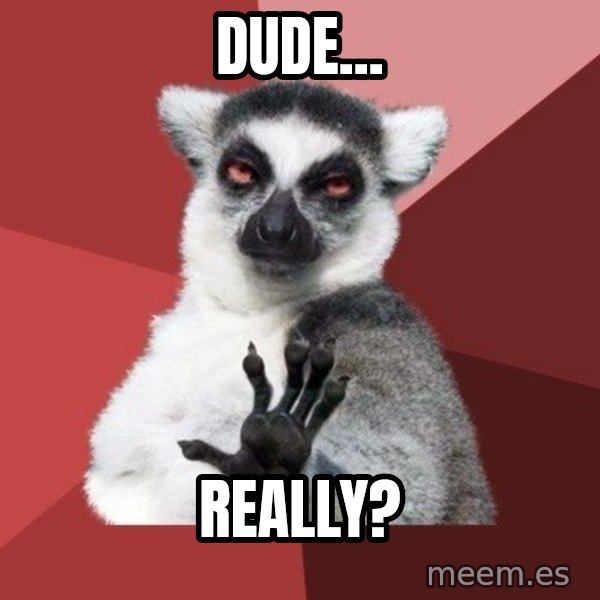 Chill Out Lemur meme: Dude... / Really?