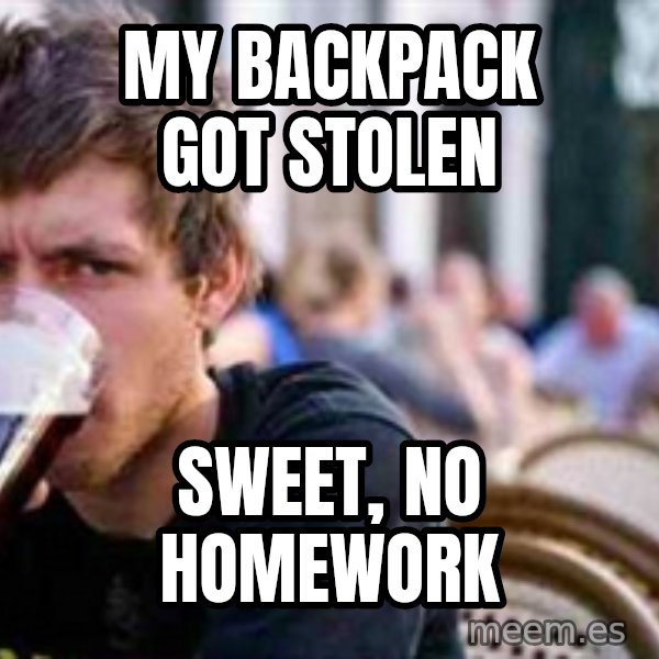 The Lazy College Senior meme: My backpack got stolen / sweet, no homework