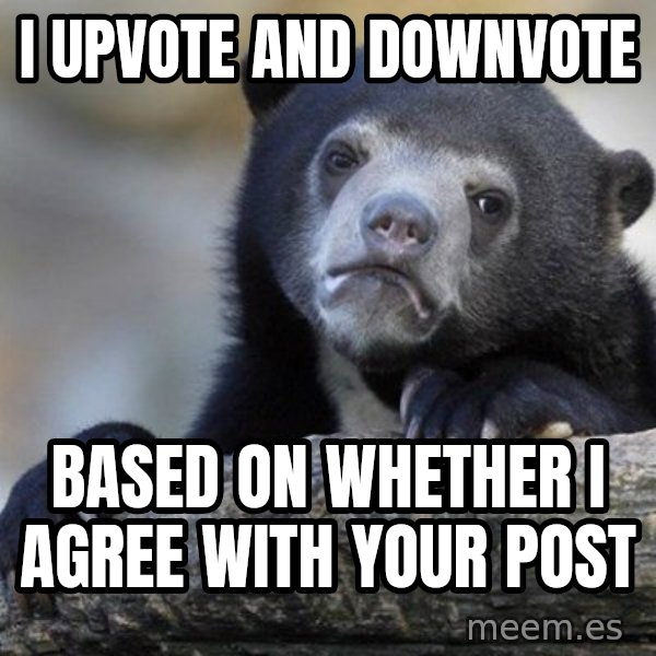 Confession Bear meme: i upvote and downvote / based on whether i agree with your post