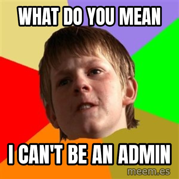 Angry School Boy meme: What do you mean / I can't be an admin