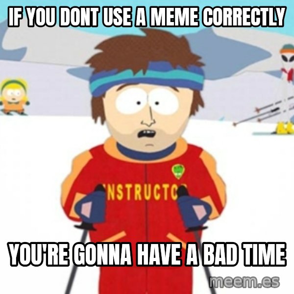 Bad time ski instructor 1 meme: if you dont use a meme correctly / you're gonna have a bad time