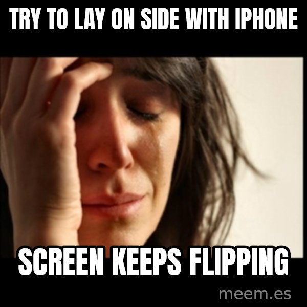 First World Problems meme: try to lay on side with iphone / screen keeps flipping