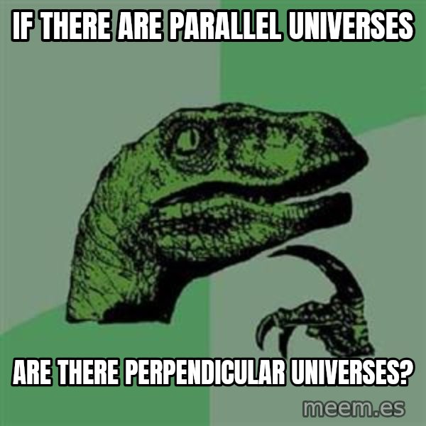 Philosoraptor meme: If there are parallel universes / are there perpendicular universes?