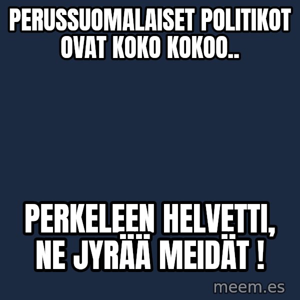 Katainen Perkele meme: perussuomalaiset   politikot     ovat    koko kokoo.. / Perkeleen   Helvetti,   ne   jyrää  meidät !