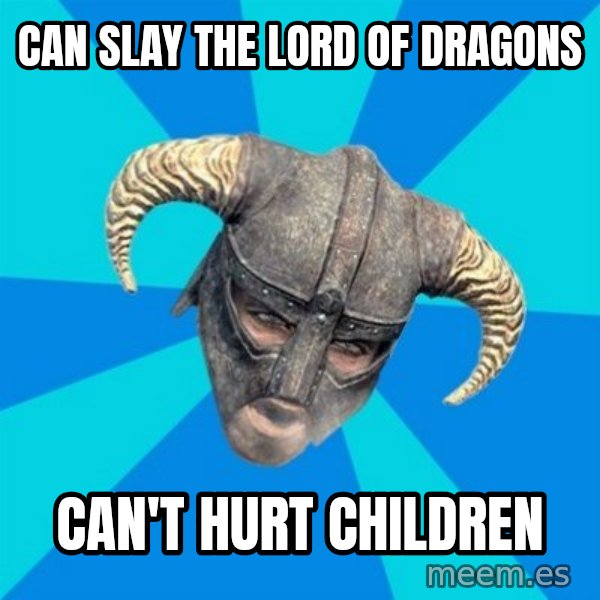 skyrim stan meme: can slay the lord of dragons / can't hurt children