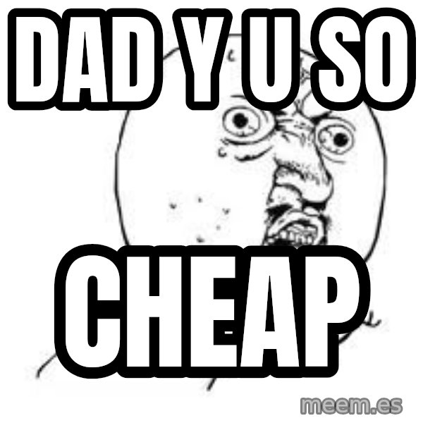 Y U SO meme: dad y u so / cheap
