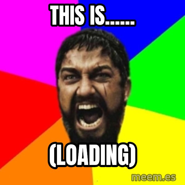sparta meme: THIS IS...... / (LOADING)