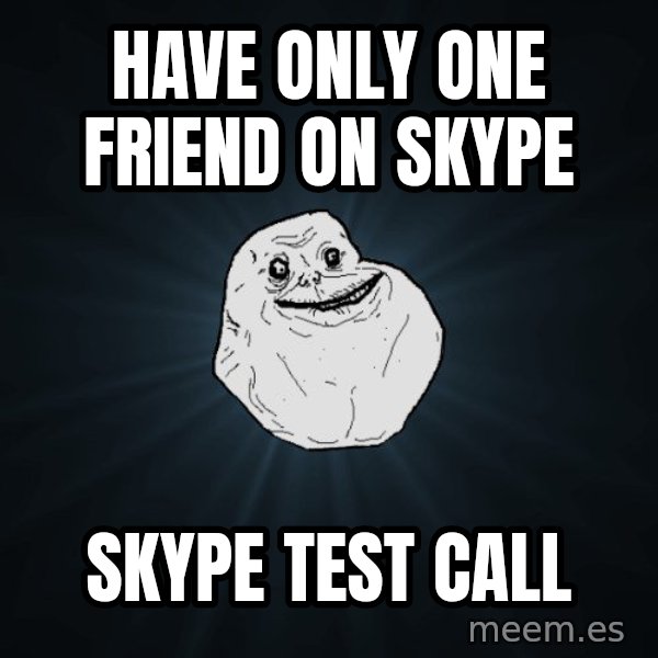 Forever Alone meme: HAVE ONLY ONE FRIEND ON SKYPE / Skype test call