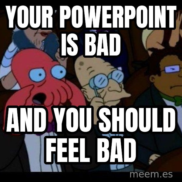 Zoidberg meme: YOUR pOWERPOINT IS BAD / AND YOU SHOULD FEEL BAD