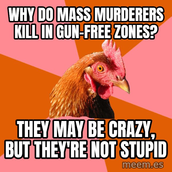 Anti Joke Chicken meme: Why do mass murderers kill in gun-free zones? / they may be crazy, but they're not stupid