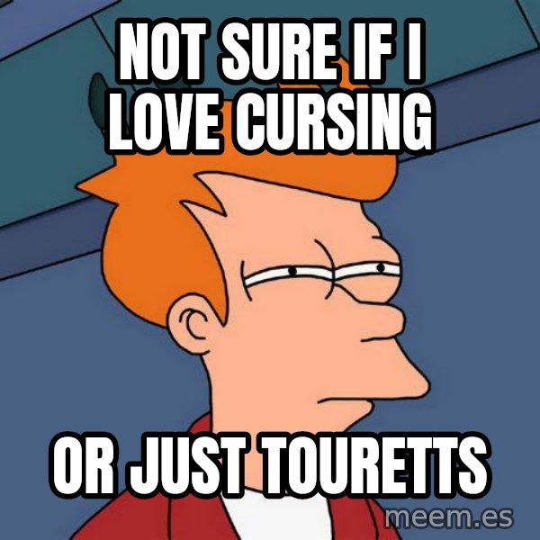 Futurama Fry meme: not sure if i love cursing / or just touretts