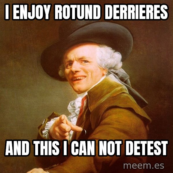 Joseph Ducreux meme: I enjoy rotund derrieres / and this I can not detest