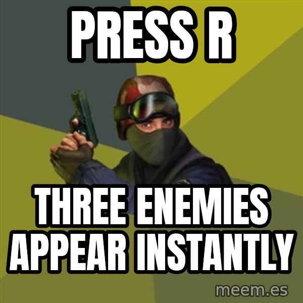 Counter Strike meme: PRESS R / THREE ENEMIES APPEAR INSTANTLY