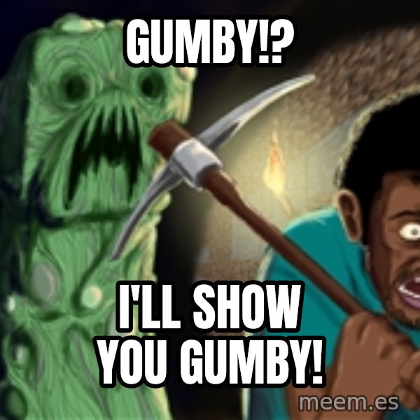 Minecraft Creeper meme: GUMBY!? / I'LL SHOW YOU GUMBY!