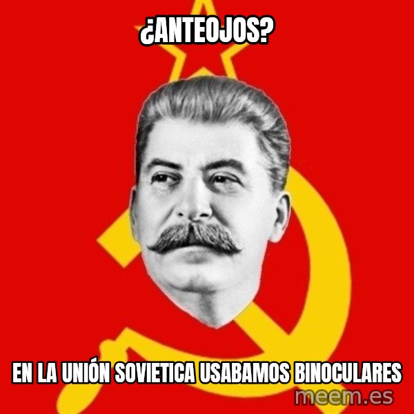 Stalin Says meme: ¿Anteojos? / En la unión sovietica usabamos binoculares