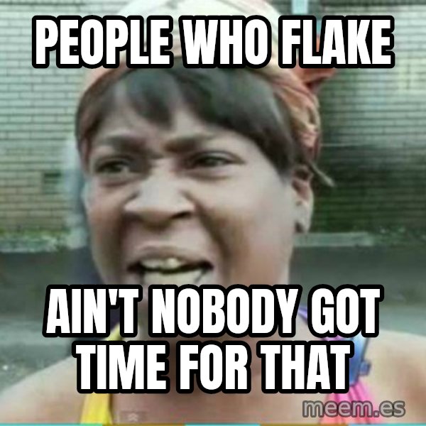 Sweet Brown Meme meme: people who flake / AIN't nobody got time for that