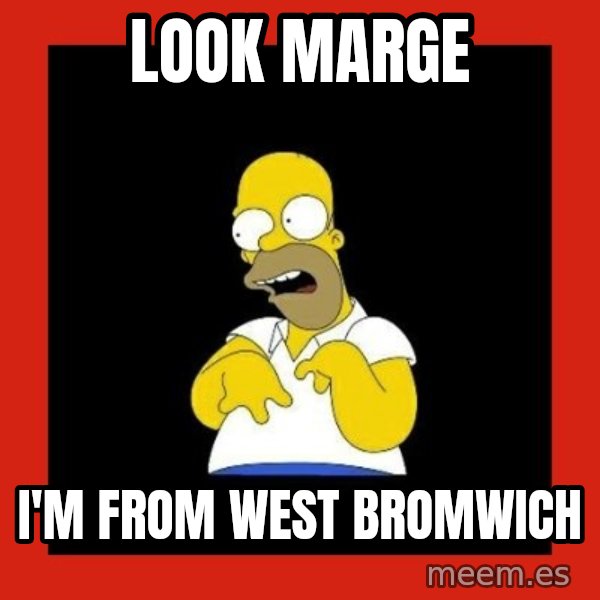 Homer retard meme: Look Marge / I'm from west Bromwich