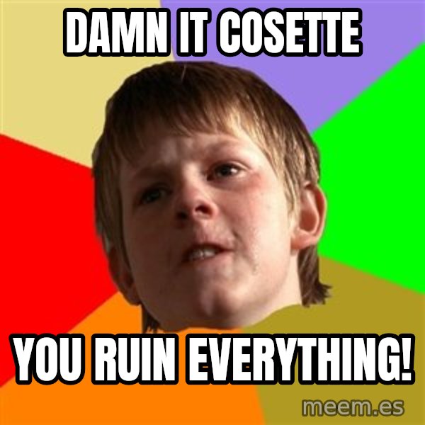 Angry School Boy meme: Damn it cosette / you ruin everything!