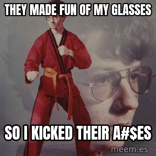PTSD Karate Kyle meme: They made fun of my glasses / So I kicked their A#$es
