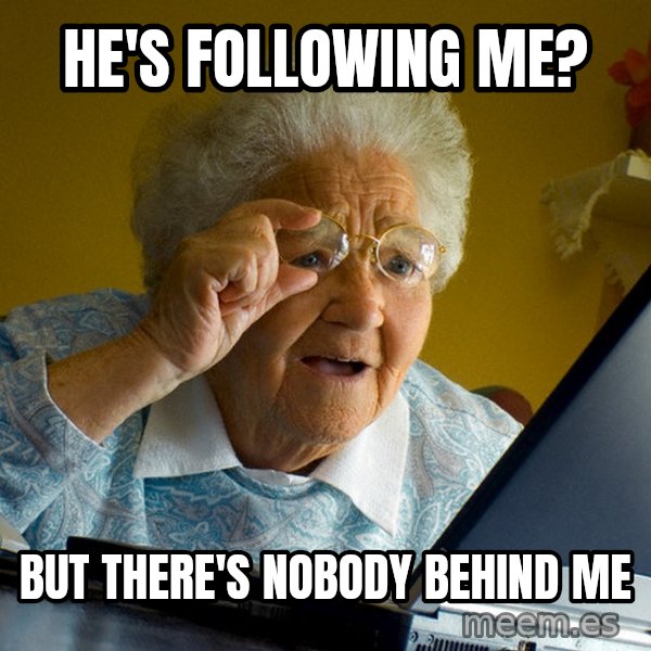 Internet Grandma Surprise meme: HE'S FOLLOWING ME? / BUT THERE'S NOBODY BEHIND ME