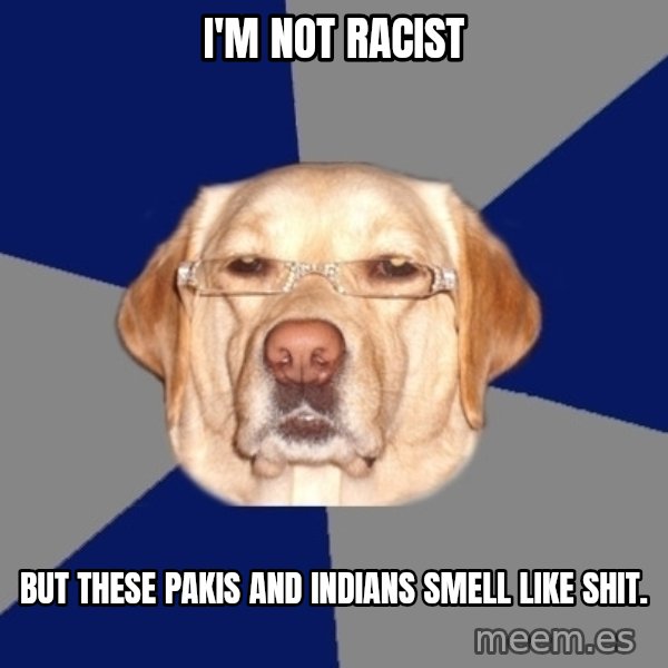 Racist Dawg meme: i'm not racist / but these pakis and indians smell like shit.