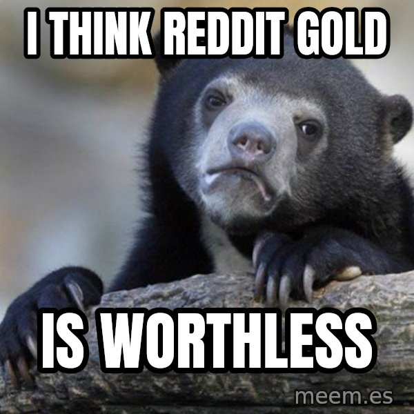 Confession Bear meme: I think reddit gold / is worthless