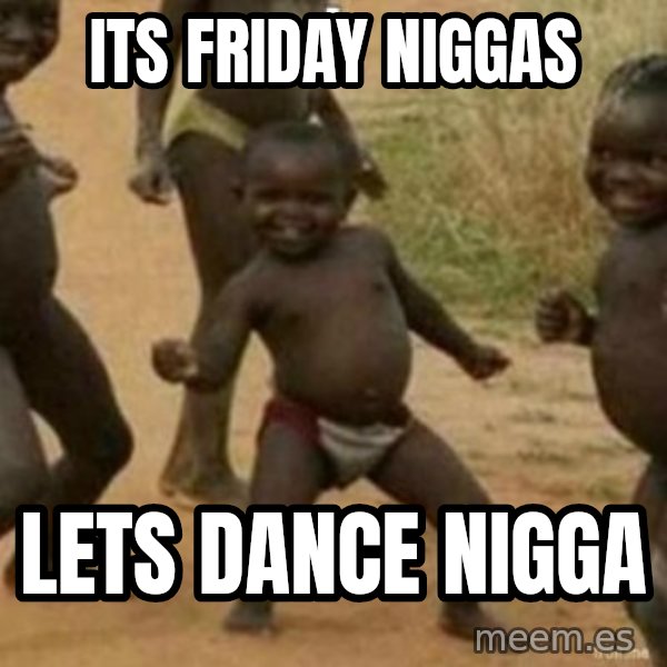 Black Kid meme: ITS FRIDAY NIGGAS / LETS DANCE NIGGA