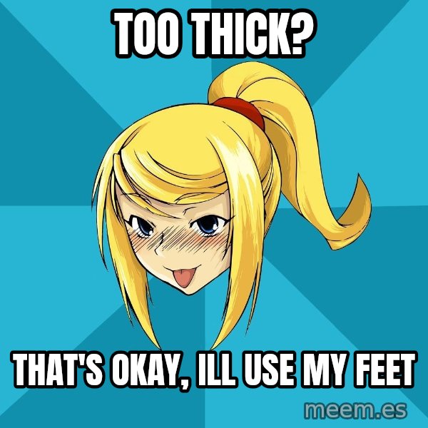 Horney Samus meme: too thick? / that's okay, ill use my feet
