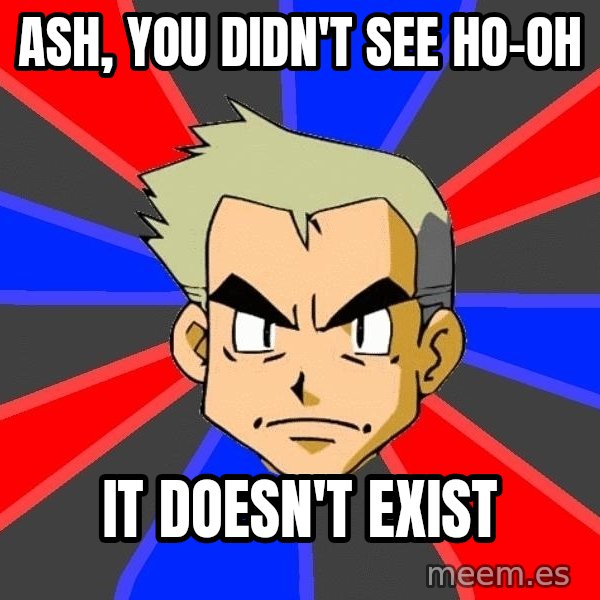 Professor Oak meme: ash, you didn't see ho-oh / it doesn't exist