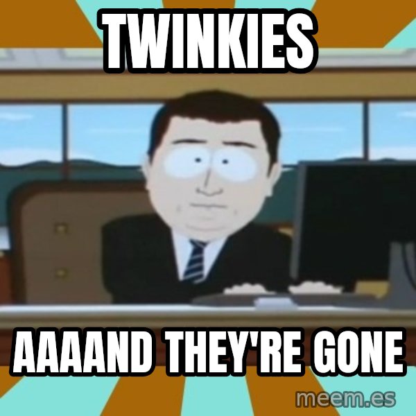 south park aand it's gone meme: Twinkies / Aaaand they're gone