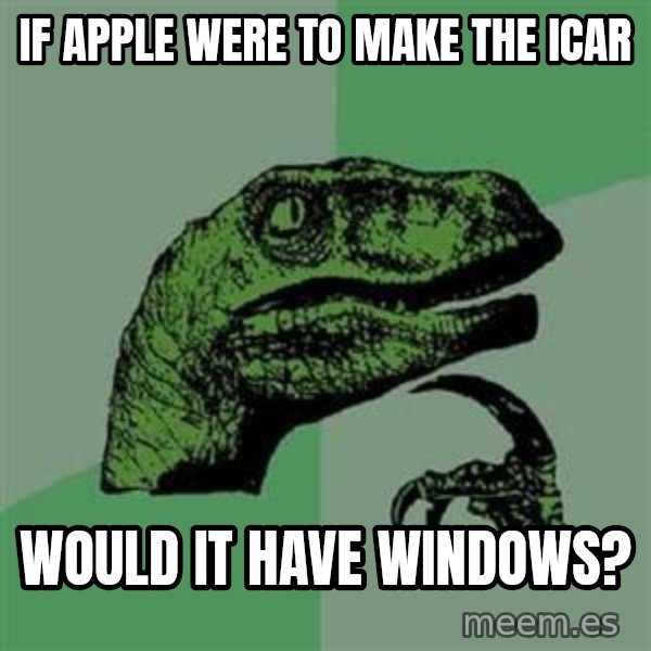 Philosoraptor meme: If apple were to make the icar / would it have windows?