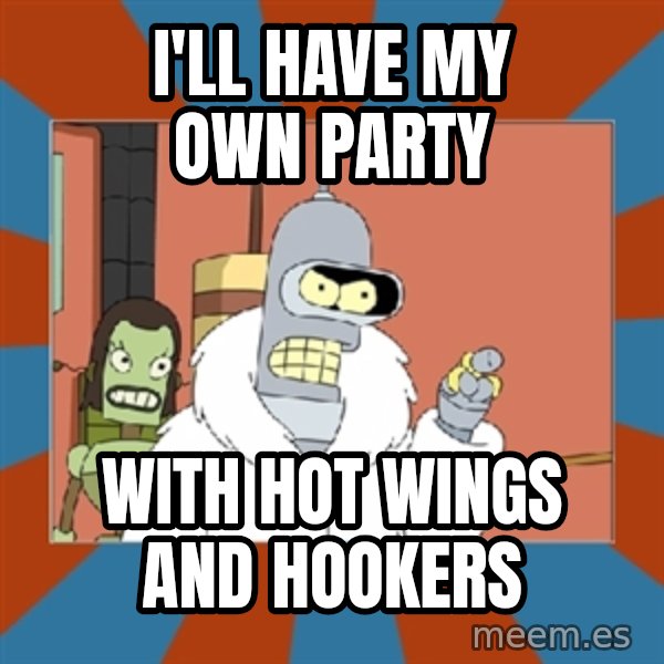 Blackjack and hookers bender meme: I'll have my own party / With hot wings and hookers
