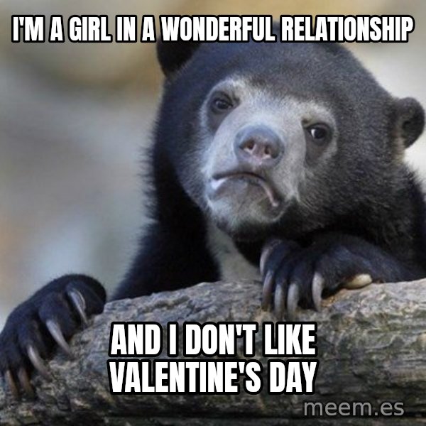 Confession Bear meme: I'M A GIRL IN A WONDERFUL RELATIONSHIP / AND I DON'T LIKE VALENTINE'S DAY