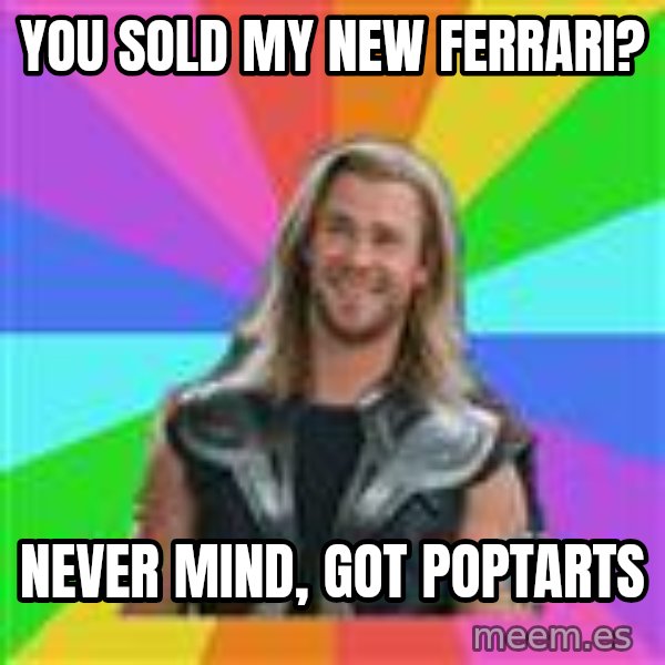 Overly Accepting Thor meme: you sold my new ferrari? / never mind, got poptarts