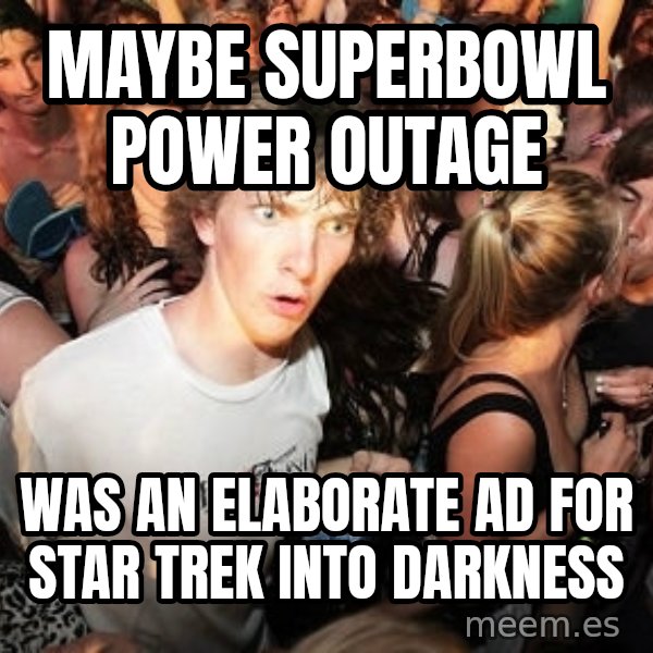 Sudden Realization Ralph meme: Maybe superbowl power outage / was an elaborate ad for star trek into darkness